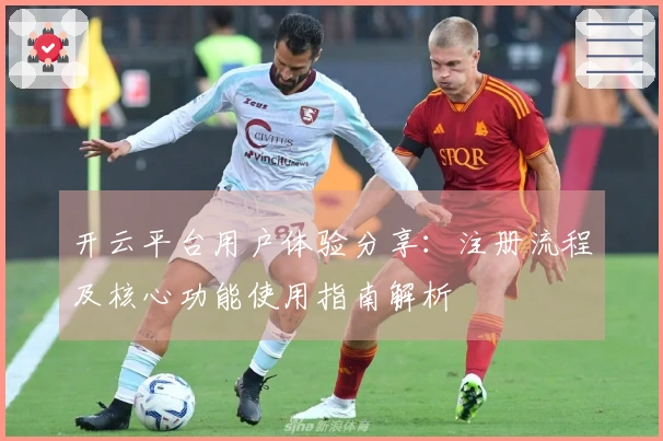 开云平台用户体验分享：注册流程及核心功能使用指南解析