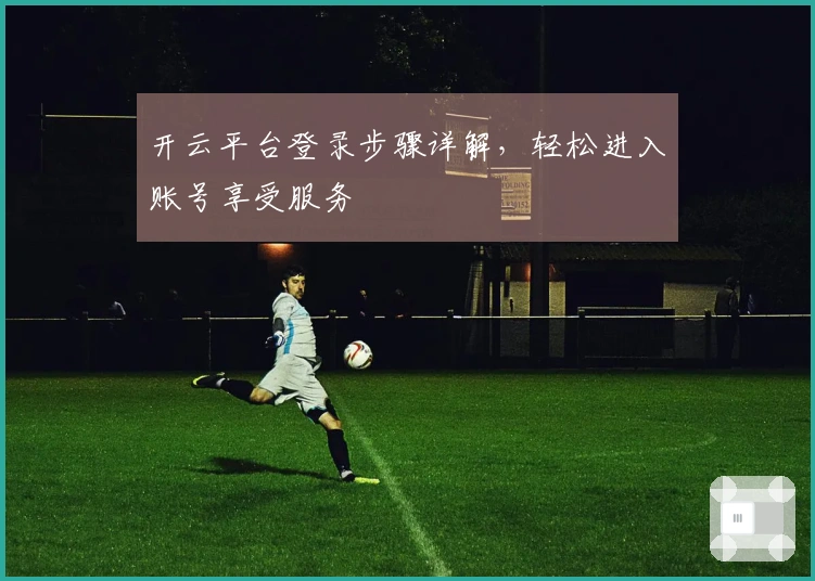 开云平台登录步骤详解，轻松进入账号享受服务