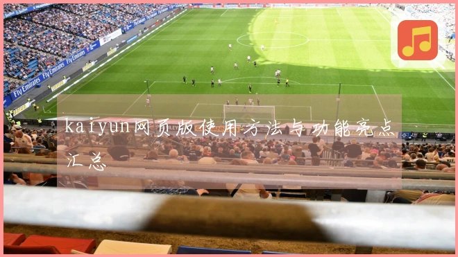 kaiyun网页版使用方法与功能亮点汇总